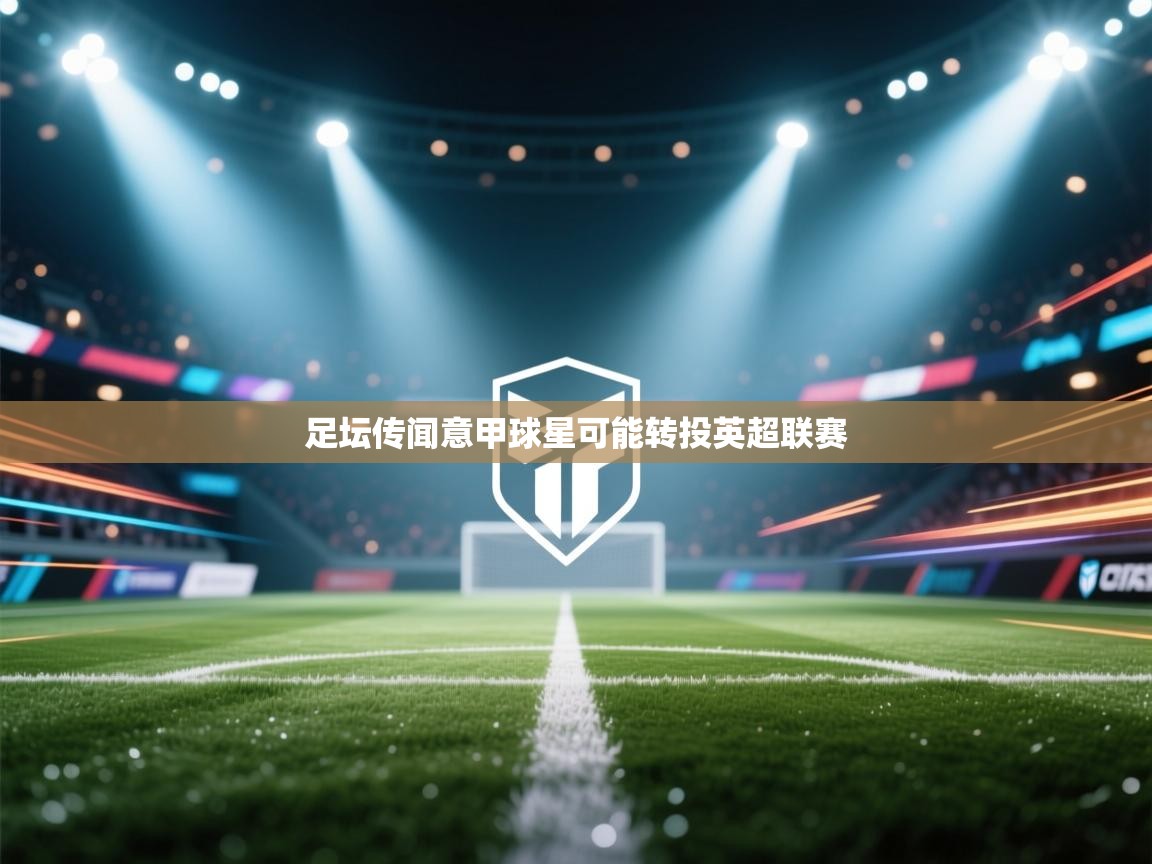 足坛传闻意甲球星可能转投英超联赛  第1张