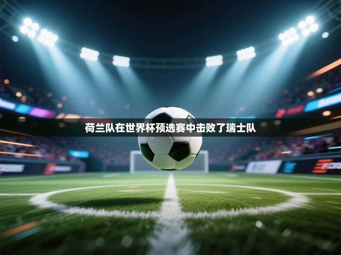 荷兰队在世界杯预选赛中击败了瑞士队  第1张