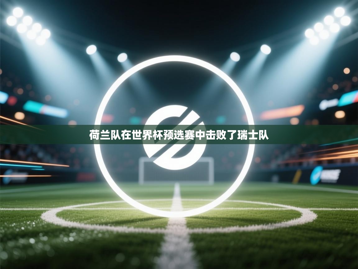 荷兰队在世界杯预选赛中击败了瑞士队  第2张