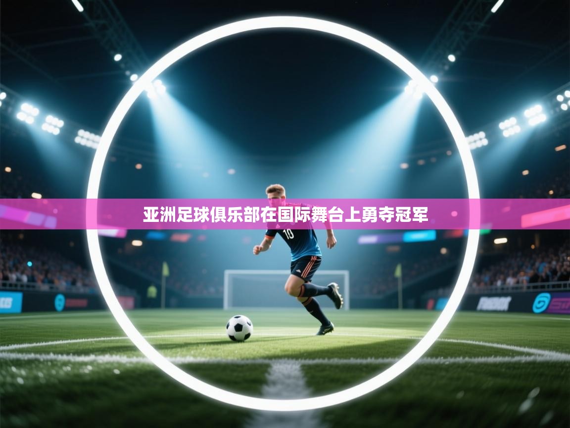 亚洲足球俱乐部在国际舞台上勇夺冠军 第1张