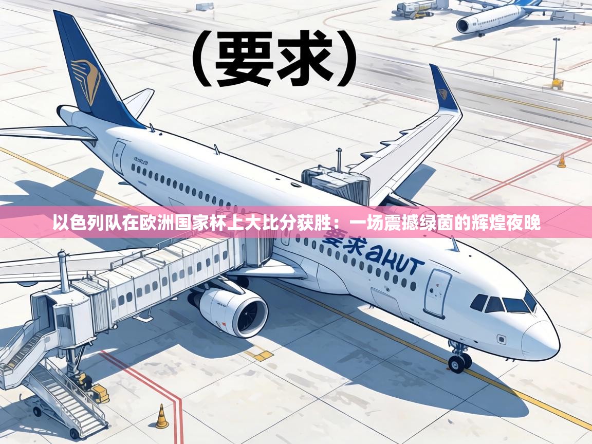 以色列队在欧洲国家杯上大比分获胜:一场震撼绿茵的辉煌夜晚 第2张